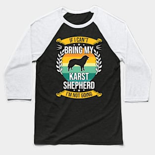 If I Can't Bring My Karst Shepherd Funny Dog Lover Gift Baseball T-Shirt